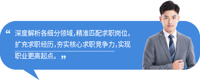 深度解析各细分领域，精准匹配求职岗位，扩充求职经历，夯实核心求职竞争力，实现职业更高起点